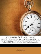 Archivio Di Psichiatria, Neuropatologia, Antropologia Criminale E Medicina Legale... di Anonymous edito da Nabu Press