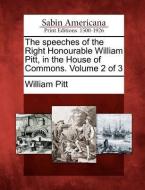 The Speeches of the Right Honourable William Pitt, in the House of Commons. Volume 2 of 3 di William Pitt edito da GALE ECCO SABIN AMERICANA