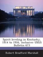Spirit Leveling In Kentucky, 1914 To 1916, Inclusive di Robert Bradford Marshall edito da Bibliogov