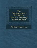 The Micrographic Dictionary: Plates di Arthur Henfrey edito da Nabu Press