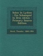 Solon in Lydien: Ein Schauspiel in Drei Akten di Herzl Theodor 1860-1904 edito da Nabu Press