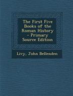 The First Five Books of the Roman History di Livy, John Bellenden edito da Nabu Press