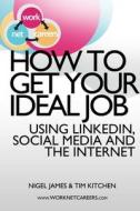 How to Get Your Ideal Job di Tim Kitchen, Nigel James edito da Lulu.com