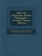 Kant on Education (Ueber Padagogik) - Primary Source Edition di Immanuel Kant, Caroline Augusta Foley Rhys Davids, Annette Churton edito da Nabu Press