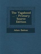 The Vagabond ... - Primary Source Edition di Adam Badeau edito da Nabu Press