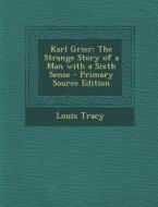 Karl Grier: The Strange Story of a Man with a Sixth Sense di Louis Tracy edito da Nabu Press