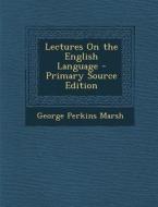 Lectures on the English Language di George Perkins Marsh edito da Nabu Press