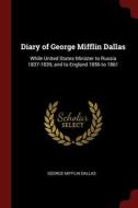 Diary Of George Mifflin Dallas: While United States Minister To Russia 1837-1839, And To England 1856 To 1861 di George Mifflin Dallas edito da Andesite Press