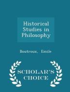 Historical Studies In Philosophy - Scholar's Choice Edition di Boutroux Emile edito da Scholar's Choice