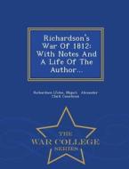 Richardson's War Of 1812 di Richardso John, Major edito da War College Series