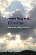 Connecting with Your Angel A Guide to Your Guardian Angel di Angelyn Joy edito da Lulu.com