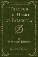 Through The Heart Of Patagonia (classic Reprint) di H Hesketh Prichard edito da Forgotten Books