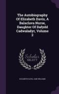 The Autobiography Of Elizabeth Davis, A Balaclava Nurse, Daughter Of Dafydd Cadwaladyr, Volume 2 di University President Elizabeth Davis, Jane Williams edito da Palala Press