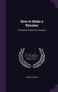 How To Make A Dynamo di Alfred Crofts edito da Palala Press