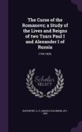 The Curse Of The Romanovs; A Study Of The Lives And Reigns Of Two Tsars Paul I And Alexander I Of Russia di A S 1871-1950 Rappoport edito da Palala Press
