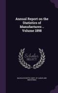 Annual Report On The Statistics Of Manufactures .. Volume 1898 edito da Palala Press