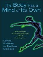 The Body Has a Mind of Its Own: How Body Maps in Your Brain Help You Do (Almost) Everything Better di Sandra Blakeslee, Matthew Blakeslee edito da Tantor Media Inc