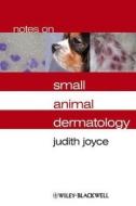 Notes on Small Animal Dermatology di Judith Joyce edito da Wiley-Blackwell