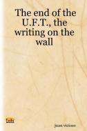The End of the U.F.T., the Writing on the Wall di Juan Vicioso edito da Lulu.com