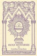 These Holy Mysteries di Cynthia Erlandson edito da AuthorHouse