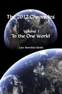 The 2012 Chronicles: To The One World di Linn Vemilion Smith edito da BOOKSURGE PUB