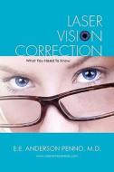 Laser Vision Correction: What You Need to Know di E. E. Anderson Penno MD edito da Booksurge Publishing