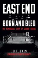 East End Born & Bred: The Remarkable Story of London Boxing di Jeff Jones edito da AMBERLEY PUB