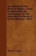 The History Of The Western Empire - From Its Restoration By Charlemagne To The Accession Of Charles V. - In Two Volumes  di Robert Comyn edito da Lucas Press