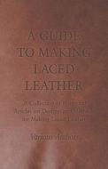 A Guide to Making Laced Leather - A Collection of Historical Articles on Designs and Methods for Making Laced Leather di Various edito da Ehrsam Press