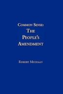 Common Sense: The People's Amendment di Robert Michaan edito da Illuminata Publishers