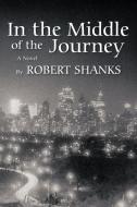 In the Middle of the Journey di Robert Shanks edito da AuthorHouse