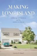 Making Long Island: A History of Growth and the American Dream di Lawrence R. Samuel edito da HISTORY PR