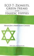 Eco 7: Zionists, Green Freaks and Hasidic Hippies: Memoirs from a Middle Eastern Commune di Michael Robertson edito da AUTHORHOUSE