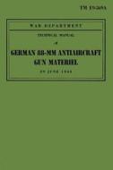 German 88-MM Antiaircraft Gun Materiel: War Department Technical Manual TM E9-369a, 29 June 1943 di Ray Merriam edito da Createspace