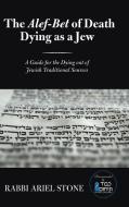 The Alef-bet Of Death Dying As A Jew di Rabbi Ariel Stone edito da Lulu.com