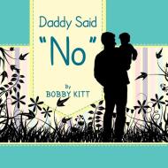 Daddy Said ''no'' di Bobby Kitt edito da Xlibris