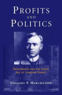 Profits and Politics: Beaverbrook and the Gilded Age of Canadian Finance di Gregory Marchildon edito da UNIV OF TORONTO PR