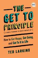 The Get to Principle: How to Get Happy, Get Going, and Get to It in Life di Ted Larkins edito da SIMPLE TRUTHS