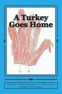 A Turkey Goes Home di Billy Mason Logan edito da Createspace