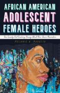 African American Adolescent Female Heroes di Melanie A. Marotta edito da University Press Of Mississippi