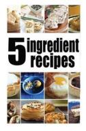 5 Ingredient Recipes: The Ultimate Guide di Amanda Ingelleri, Encore Books edito da Createspace