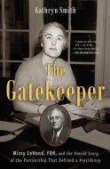 The Gatekeeper: Missy Lehand, Fdr, and the Untold Story of the Partnership That Defined a Presidency di Kathryn Smith edito da TOUCHSTONE PR