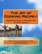 The Joy of Cooking Recipe-1: Indonesian, Malay, Japanese, Thai & Asian Recipe di MD Shariful Hasan Shopnil Shishir edito da Createspace