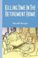 Killing Time in the Retirement Home di Harold Berger edito da Createspace
