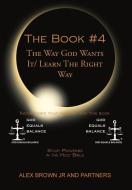 The Book # 4 The Way God Wants It/ Learn The Right Way di Alex Brown Jr, Partners edito da Xlibris