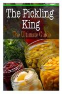 The Pickling King: The Ultimate Guide di Sara Hallas edito da Createspace