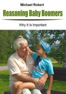 Reasoning Baby Boomers: Why It Is Important di Michael Robert edito da Createspace