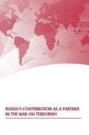 Russia's Contribution as a Partner in the War on Terrorism di Strategic Studies Institute, U. S. Army War College Press edito da Createspace