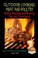 Outdoor Cooking - Meat and Poultry Grilling, Roasting and Braising Tips and Techniques di Dueep J. Singh, John Davidson edito da Createspace