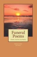 Funeral Poems: Death, Grief & Loss Poetry di Michael Ashby edito da Createspace Independent Publishing Platform